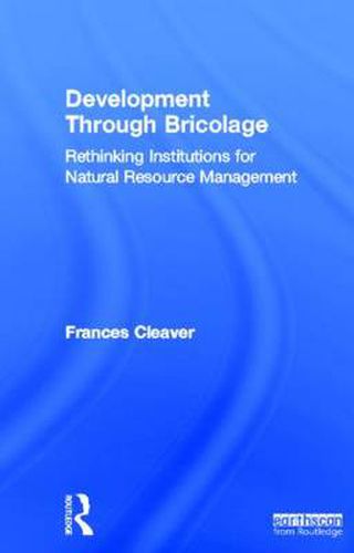 Cover image for Development Through Bricolage: Rethinking Institutions for Natural Resource Management