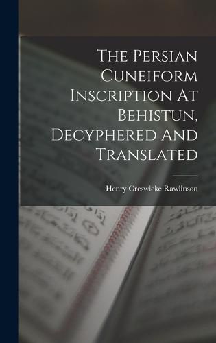 Cover image for The Persian Cuneiform Inscription At Behistun, Decyphered And Translated