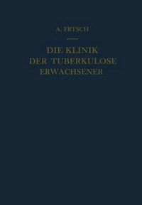 Cover image for Die Klinik der Tuberkulose Erwachsener: Mit einem Beitrag: Die pathologische Anatomie der Tuberkulose