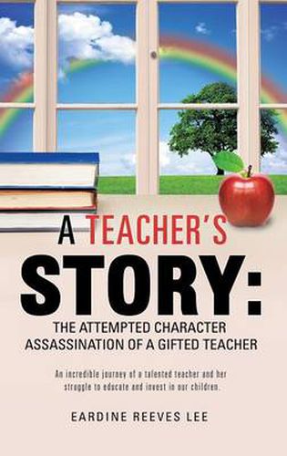 Cover image for A Teacher's Story: The Attempted Character Assassination of a Gifted Teacher