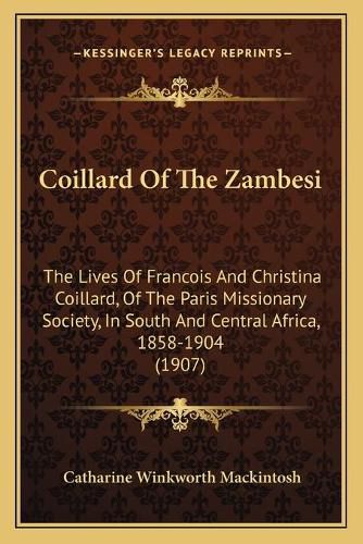 Cover image for Coillard of the Zambesi: The Lives of Francois and Christina Coillard, of the Paris Missionary Society, in South and Central Africa, 1858-1904 (1907)