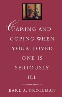 Cover image for Caring and Coping When Your Loved One is Seriously Ill