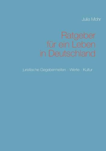 Cover image for Ratgeber fur ein Leben in Deutschland: Juristische Gegebenheiten - Werte - Kultur