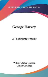 Cover image for George Harvey: A Passionate Patriot