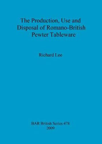 Cover image for The production, use and disposal of Romano-British pewter tableware