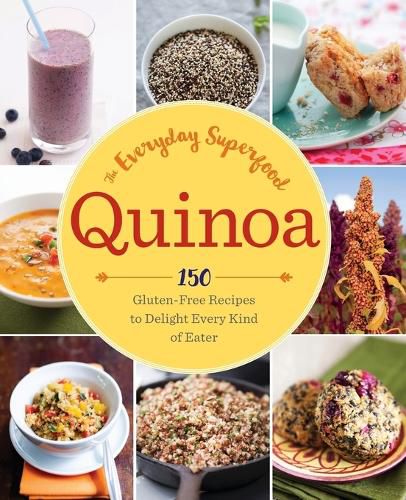 Cover image for Quinoa: The Everyday Superfood: 150 Gluten-Free Recipes to Delight Every Kind of Eater