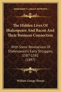 Cover image for The Hidden Lives of Shakespeare and Bacon and Their Business Connection: With Some Revelations of Shakespeare's Early Struggles, 1587-1592 (1897)