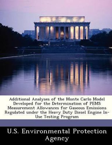 Cover image for Additional Analyses of the Monte Carlo Model Developed for the Determination of Pems Measurement Allowances for Gaseous Emissions Regulated Under the Heavy Duty Diesel Engine In-Use Testing Program