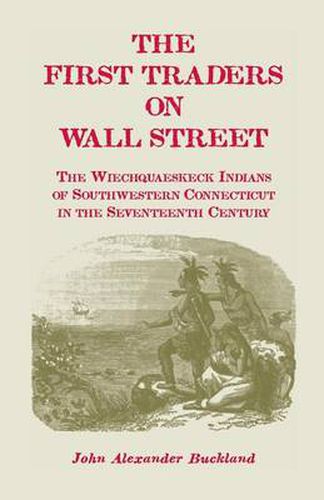 Cover image for The First Traders on Wall Street: The Wiechquaeskeck Indians of Southwestern Connecticut in the Seventeenth Century