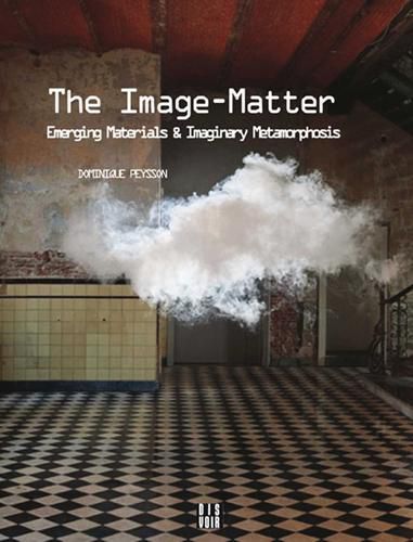 Cover image for The Image-Matter: Emerging Materials and Imaginary Metamorphosis