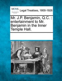 Cover image for Mr. J.P. Benjamin, Q.C.: Entertainment to Mr. Benjamin in the Inner Temple Hall.