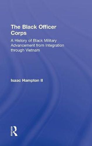 Cover image for The Black Officer Corps: A History of Black Military Advancement from Integration through Vietnam