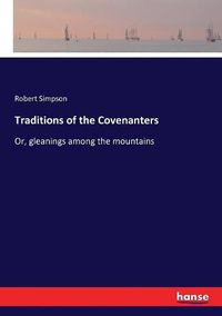 Cover image for Traditions of the Covenanters: Or, gleanings among the mountains