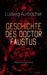 Cover image for Geschichte des Doctor Faustus (Klassiker der Spiritualit t): Die Bestrebungen einzelner M nner durch Hilfe der Magie und des B sen in die Geheimnisse der Natur tiefer einzudringen