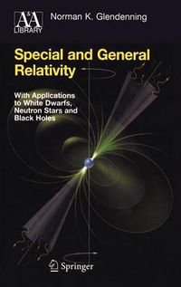 Cover image for Special and General Relativity: With Applications to White Dwarfs, Neutron Stars and Black Holes