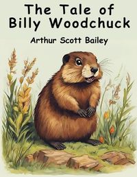 Cover image for The Tale of Billy Woodchuck