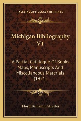 Cover image for Michigan Bibliography V1: A Partial Catalogue of Books, Maps, Manuscripts and Miscellaneous Materials (1921)