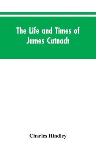 The life and times of James Catnach: (late of Seven Dials), ballad monger