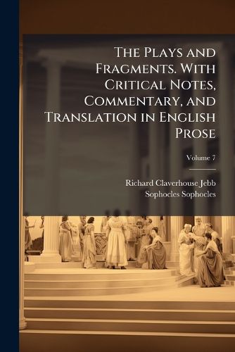 Cover image for The Plays and Fragments. With Critical Notes, Commentary, and Translation in English Prose