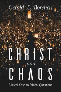 Cover image for Christ and Chaos: Biblical Keys to Ethical Questions