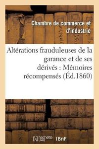 Cover image for Alterations Frauduleuses de la Garance Et de Ses Derives: Memoires Recompenses Au Concours: Ouvert A Avignon Sur Cette Question