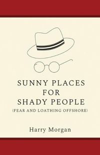 Cover image for Sunny Places for Shady People: Fear & Loathing Offshore: a Memoir