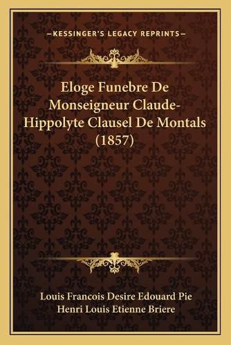 Eloge Funebre de Monseigneur Claude-Hippolyte Clausel de Montals (1857)