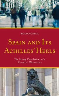 Cover image for Spain and Its Achilles' Heels: The Strong Foundations of a Country's Weaknesses