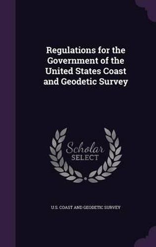 Cover image for Regulations for the Government of the United States Coast and Geodetic Survey