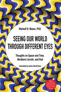 Cover image for Seeing Our World Through Different Eyes: Thoughts on Space and Time, Abraham Lincoln, and God