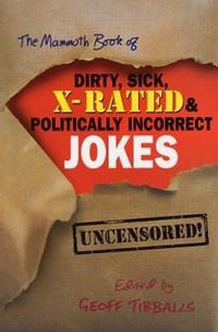 Cover image for The Mammoth Book of Dirty, Sick, X-Rated and Politically Incorrect Jokes