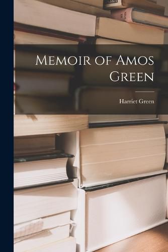 Memoir of Amos Green