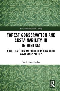 Cover image for Forest Conservation and Sustainability in Indonesia: A Political Economy Study of International Governance Failure