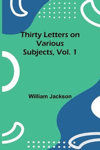 Cover image for Thirty Letters on Various Subjects, Vol. 1