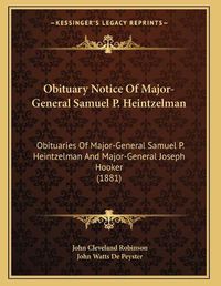 Cover image for Obituary Notice of Major-General Samuel P. Heintzelman: Obituaries of Major-General Samuel P. Heintzelman and Major-General Joseph Hooker (1881)