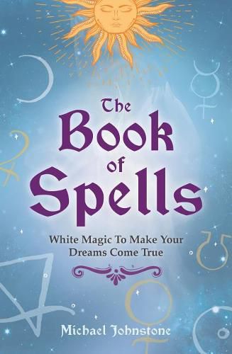 The Book of Spells: White Magic to Make Your Dreams Come True