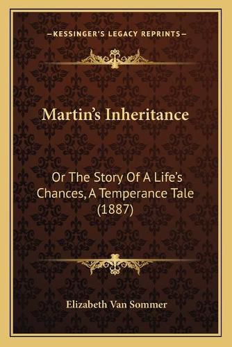 Cover image for Martinacentsa -A Centss Inheritance: Or the Story of a Lifeacentsa -A Centss Chances, a Temperance Tale (1887)