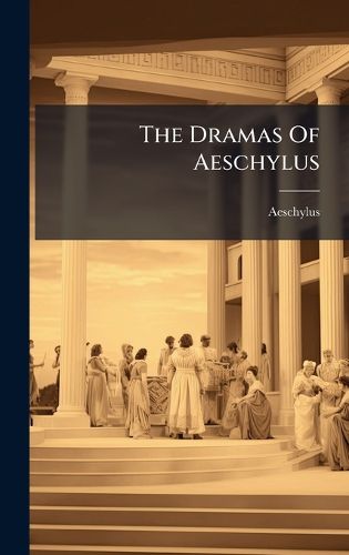 Cover image for The Dramas Of Aeschylus