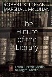 Cover image for The Future of the Library: From Electric Media to Digital Media