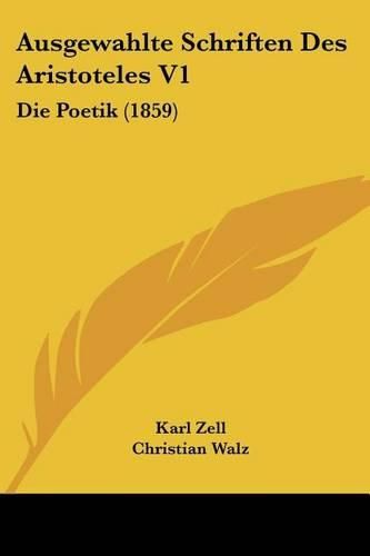 Cover image for Ausgewahlte Schriften Des Aristoteles V1: Die Poetik (1859)