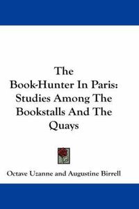 Cover image for The Book-Hunter in Paris: Studies Among the Bookstalls and the Quays