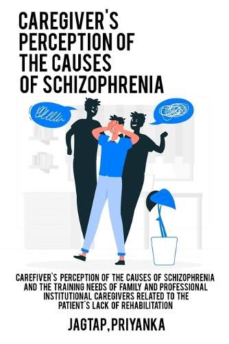 Cover image for Caregiver's perception of the causes of schizophrenia and the training needs of family and professional institutional caregivers related to the patient's lack of rehabilitation