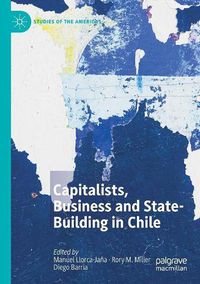 Cover image for Capitalists, Business and State-Building in Chile