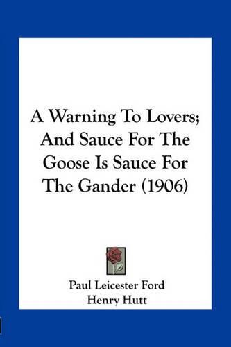 Cover image for A Warning to Lovers; And Sauce for the Goose Is Sauce for the Gander (1906)