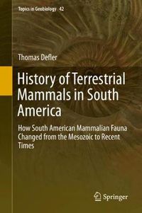 Cover image for History of Terrestrial Mammals in South America: How South American Mammalian Fauna Changed from the Mesozoic to Recent Times