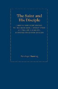 Cover image for The Saint and The Disciple: Cardinal John Henry Newman, the Reverend George Dudley Ryder and the Catholic Revival in Nineteenth Century England