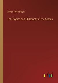 Cover image for The Physics and Philosophy of the Senses