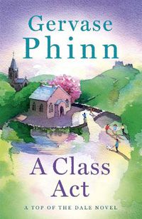 Cover image for A Class Act: Book 3 in the delightful new Top of the Dale series by bestselling author Gervase Phinn