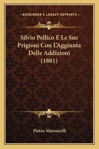 Cover image for Silvio Pellico E Le Sue Prigioni Con L'Aggiunta Delle Addizioni (1881)