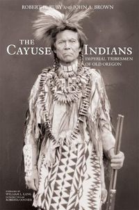 Cover image for The Cayuse Indians: Imperial Tribesmen of Old Oregon Commemorative Edition